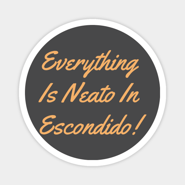 Everything  Is Neato In  Escondido! Beige writing Magnet by GBINCAL